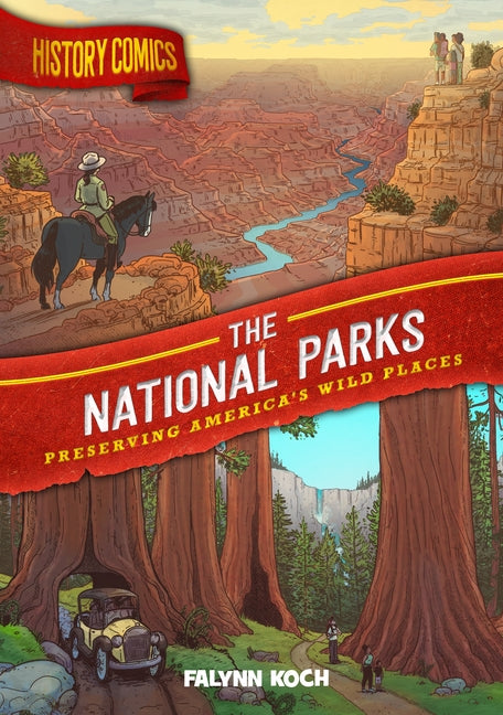 History Comics: The National Parks: Preserving America's Wild Places -- Falynn Koch, Paperback
