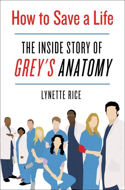 How to Save a Life: The Inside Story of Grey's Anatomy -- Lynette Rice, Hardcover