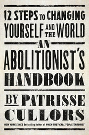 An Abolitionist's Handbook: 12 Steps to Changing Yourself and the World by Cullors, Patrisse