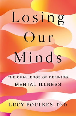 Losing Our Minds: The Challenge of Defining Mental Illness -- Lucy Foulkes, Hardcover