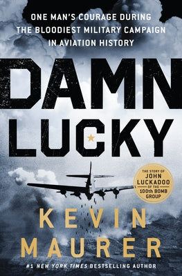 Damn Lucky: One Man's Courage During the Bloodiest Military Campaign in Aviation History by Maurer, Kevin