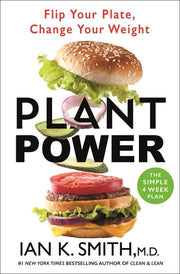 Plant Power: Flip Your Plate, Change Your Weight by Smith, Ian K.