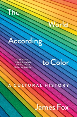 The World According to Color: A Cultural History -- James Fox, Hardcover