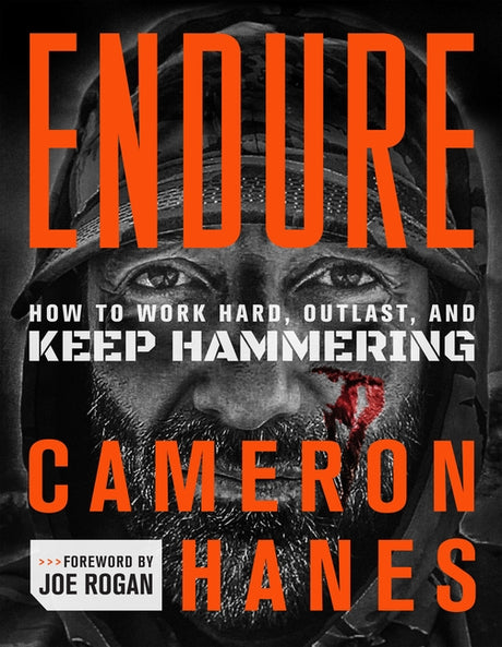 Endure: How to Work Hard, Outlast, and Keep Hammering -- Cameron Hanes, Hardcover