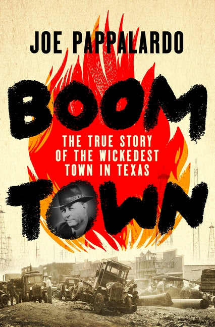 Boomtown: The True Story of the Wickedest Town in Texas -- Joe Pappalardo, Hardcover