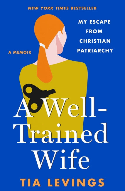 A Well-Trained Wife: My Escape from Christian Patriarchy by Levings, Tia