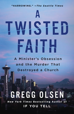 A Twisted Faith: A Minister's Obsession and the Murder That Destroyed a Church -- Gregg Olsen, Paperback