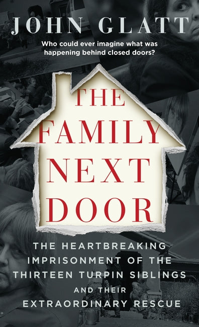 The Family Next Door: The Heartbreaking Imprisonment of the Thirteen Turpin Siblings and Their Extraordinary Rescue -- John Glatt, Mass Market Paperbound