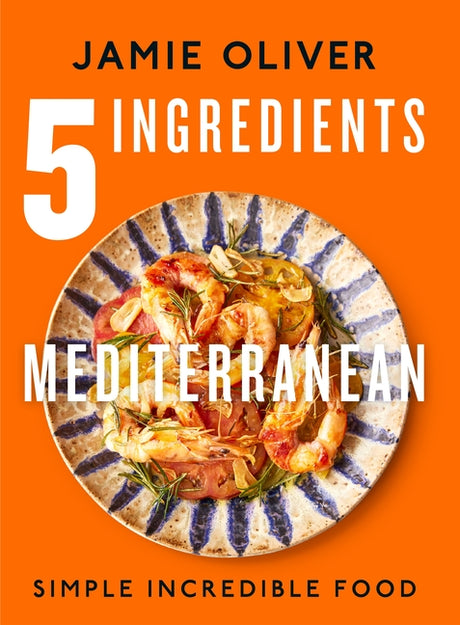 5 Ingredients Mediterranean: Simple Incredible Food [American Measurements] -- Jamie Oliver, Hardcover