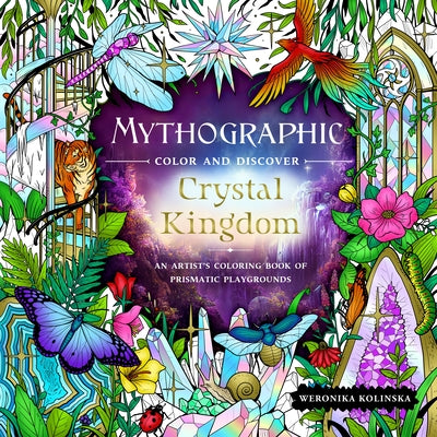 Mythographic Color and Discover: Crystal Kingdom: An Artist's Coloring Book of Prismatic Playgrounds -- Weronika Kolinska, Paperback
