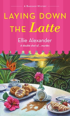 Laying Down the Latte: A Bakeshop Mystery by Alexander, Ellie