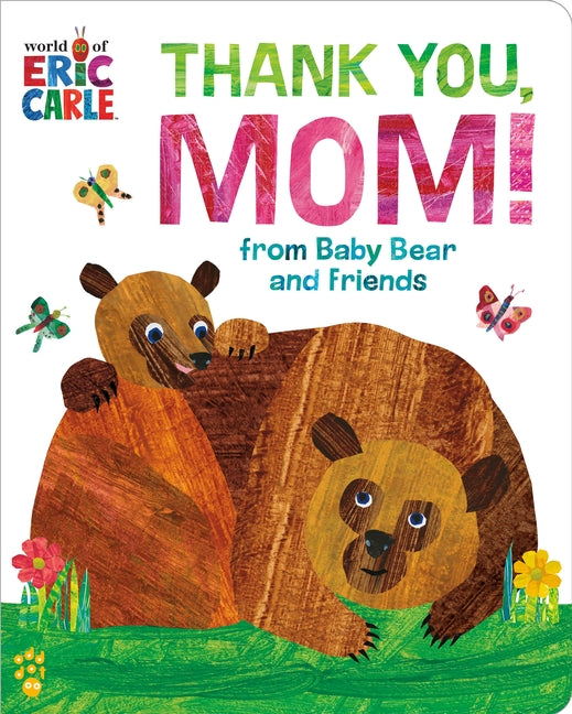 Thank You, Mom! from Baby Bear and Friends (World of Eric Carle): The Perfect Gift for Mother's Day and All-Year-Round! -- Eric Carle, Board Book