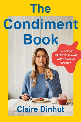 The Condiment Book: Unlocking Maximum Flavor with Minimal Effort by Dinhut, Claire