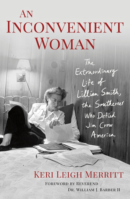 An Inconvenient Woman: The Extraordinary Life of Lillian Smith, the Southerner Who Defied Jim Crow America -- Keri Leigh Merritt, Hardcover