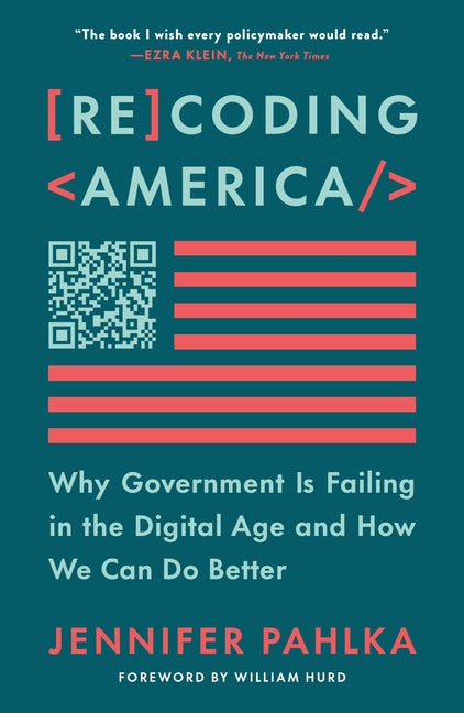 Recoding America: Why Government Is Failing in the Digital Age and How We Can Do Better -- Jennifer Pahlka, Paperback