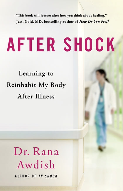 After Shock: Learning to Reinhabit My Body After Illness -- Rana Awdish, Hardcover
