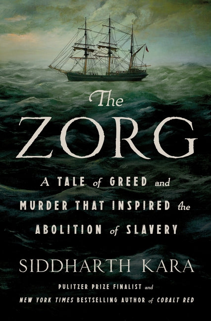 The Zorg: A Tale of Greed and Murder That Inspired the Abolition of Slavery by Kara, Siddharth