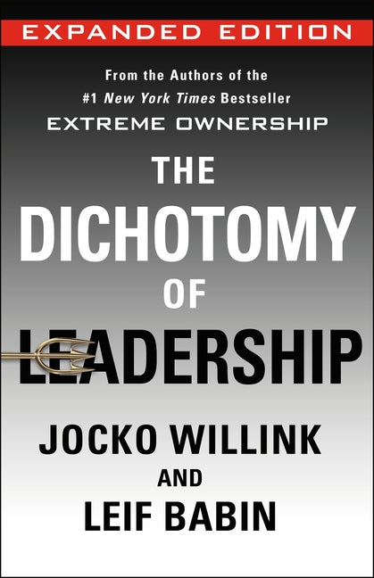 The Dichotomy of Leadership: Balancing the Challenges of Extreme Ownership to Lead and Win (Expanded Edition) -- Jocko Willink, Hardcover