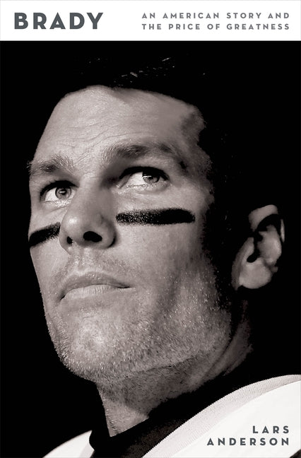Brady: An American Story and the Price of Greatness -- Lars Anderson, Hardcover