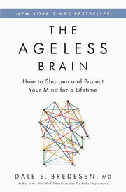 The Ageless Brain: How to Sharpen and Protect Your Mind for a Lifetime by Bredesen, Dale E.