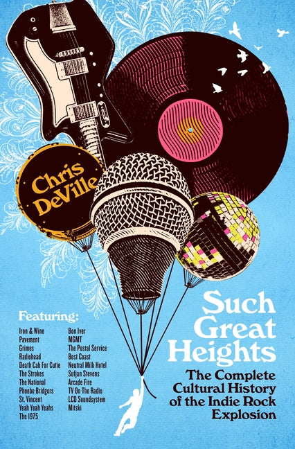 Such Great Heights: The Complete Cultural History of the Indie Rock Explosion -- Chris Deville, Hardcover