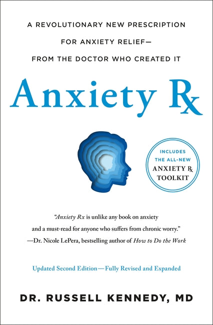 Anxiety RX: A Revolutionary New Prescription for Anxiety Relief--From the Doctor Who Created It -- Russell Kennedy, Hardcover
