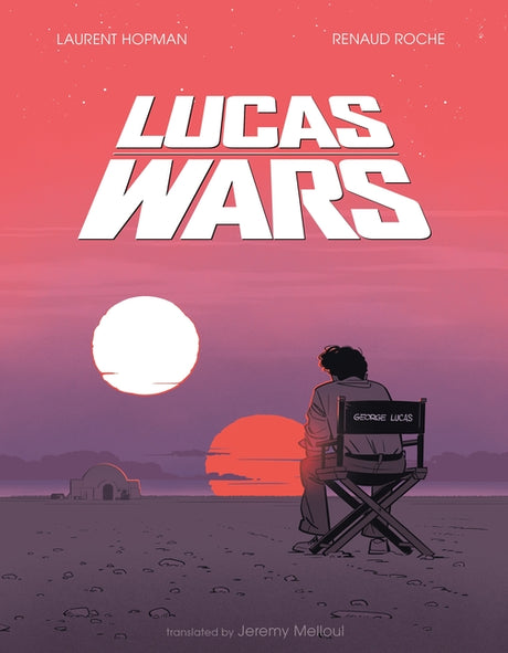 Lucas Wars: The True Story of George Lucas and the Creation of Star Wars -- Renaud Roche, Hardcover