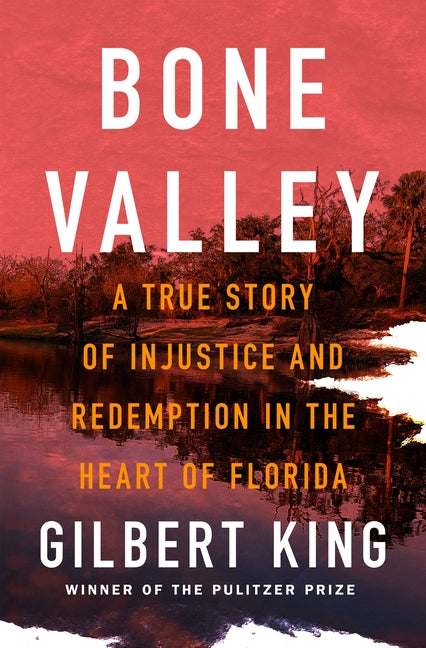 Bone Valley: A True Story of Injustice and Redemption in the Heart of Florida -- Gilbert King, Hardcover