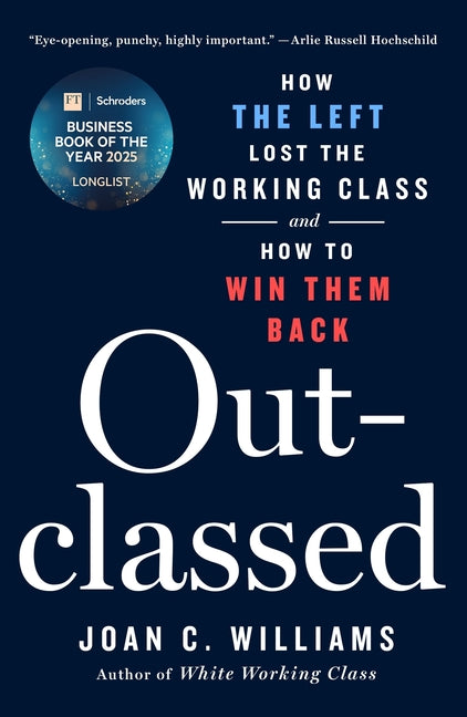 Outclassed: How the Left Lost the Working Class and How to Win Them Back by Williams, Joan C.