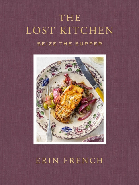 The Lost Kitchen Volume 3: Seize the Supper -- Erin French, Hardcover