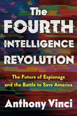 The Fourth Intelligence Revolution: The Future of Espionage and the Battle to Save America by Vinci, Anthony