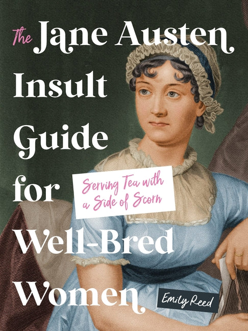 The Jane Austen Insult Guide for Well-Bred Women: Serving Tea with a Side of Scorn -- Emily Reed, Hardcover