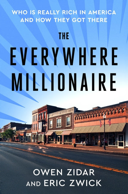 The Everywhere Millionaire: Who Is Really Rich in America and How They Got There -- Owen Zidar, Hardcover