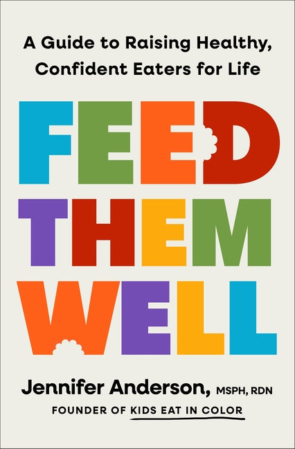 Feed Them Well: A Guide to Raising Healthy, Confident Eaters for Life -- Jennifer Anderson, Hardcover