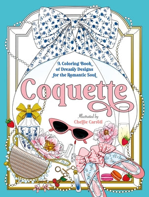 Coquette: A Coloring Book of Dreamy Designs for the Romantic Soul by Carroll, Chellie
