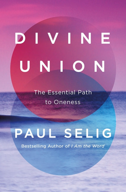 Divine Union: The Essential Path to Oneness -- Paul Selig, Hardcover