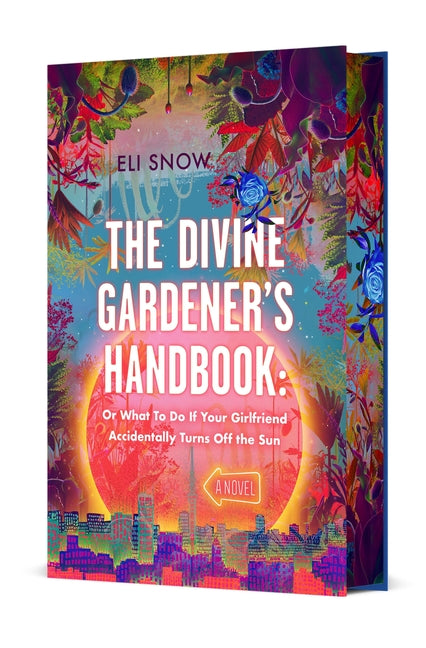 The Divine Gardener's Handbook: Or What to Do If Your Girlfriend Accidentally Turns Off the Sun -- Eli Snow, Hardcover