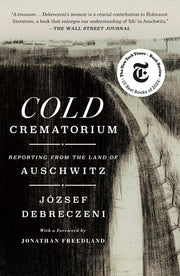 Cold Crematorium: Reporting from the Land of Auschwitz by Debreczeni, József