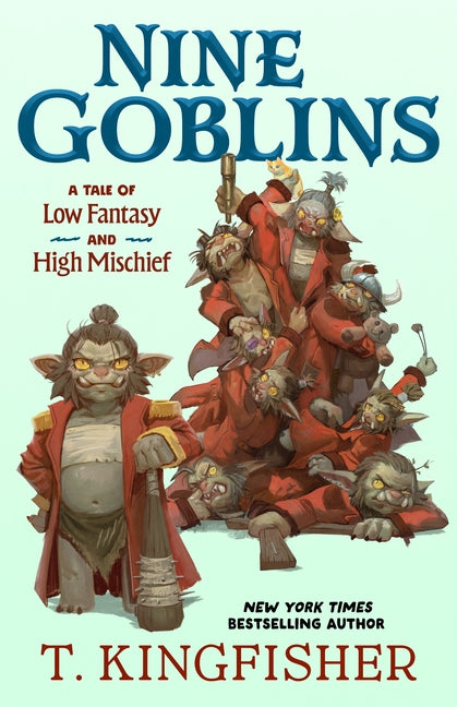 Nine Goblins: A Tale of Low Fantasy and High Mischief -- T. Kingfisher, Hardcover