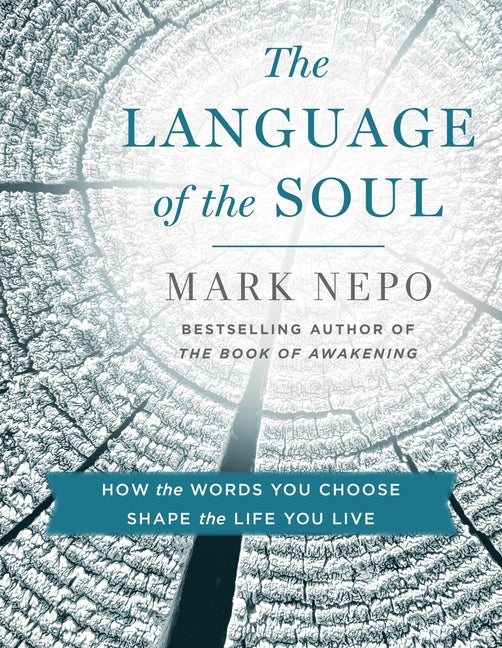 The Language of the Soul: How the Words You Choose Shape the Life You Live -- Mark Nepo, Paperback