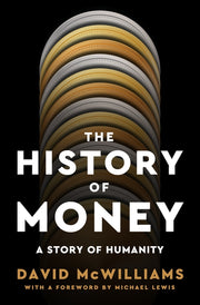 The History of Money: A Story of Humanity, with a Foreword by Michael Lewis by McWilliams, David