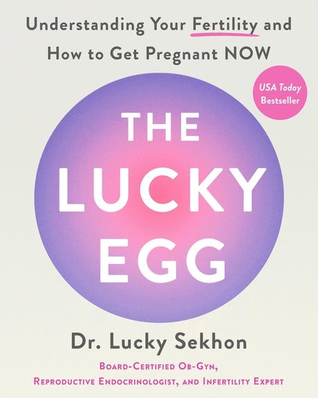 The Lucky Egg: Understanding Your Fertility and How to Get Pregnant Now -- Lucky Sekhon, Hardcover