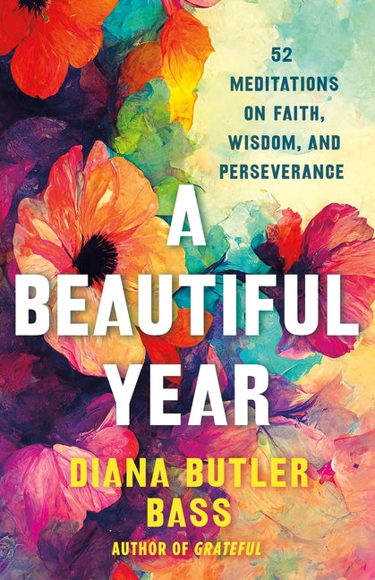 A Beautiful Year: 52 Meditations on Faith, Wisdom, and Perseverance -- Diana Butler Bass, Hardcover