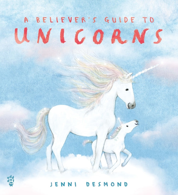 A Believer's Guide to Unicorns -- Jenni Desmond, Hardcover