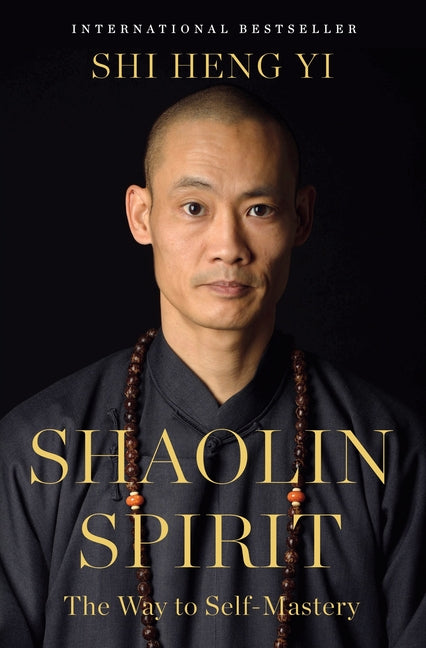 Shaolin Spirit: The Way to Self-Mastery -- Shi Heng Yi, Hardcover