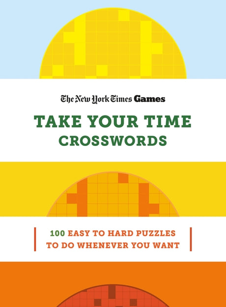 New York Times Games Take Your Time Crosswords: 100 Easy to Hard Puzzles to Do Whenever You Want -- New York Times, Spiral