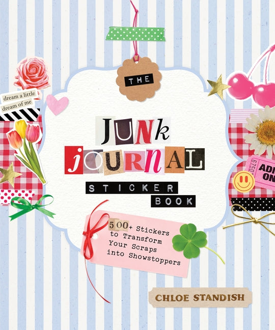 The Junk Journal Sticker Book: 500+ Stickers to Transform Your Scraps Into Showstoppers -- Chloe Standish, Paperback