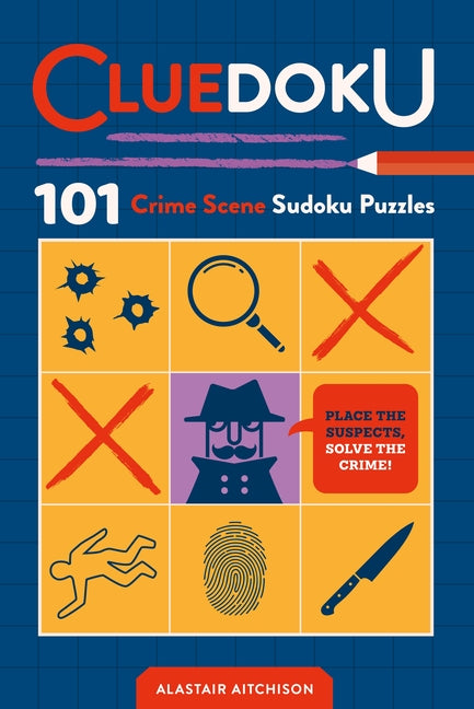 Cluedoku: 101 Crime Scene Sudoku Puzzles -- Alastair Aitchison, Paperback