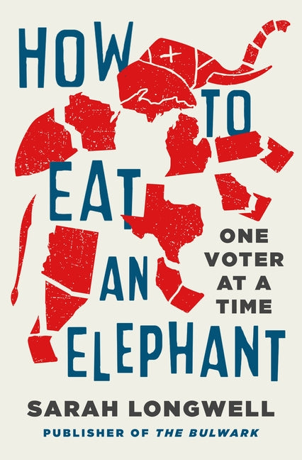 How to Eat an Elephant: One Voter at a Time -- Sarah Longwell, Hardcover
