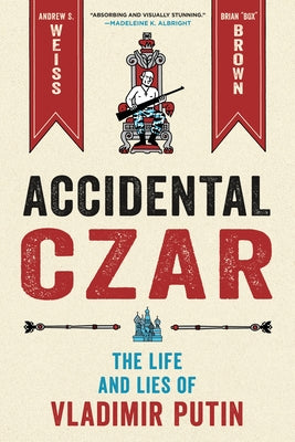 Accidental Czar: The Life and Lies of Vladimir Putin -- Andrew S. Weiss, Hardcover